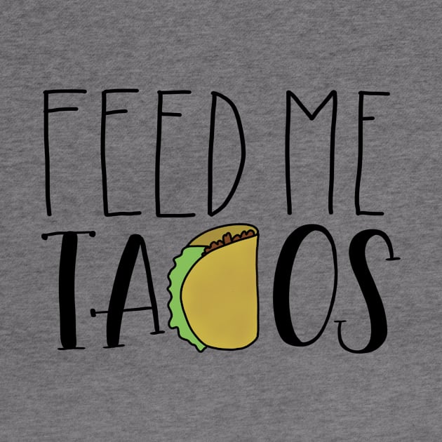 Feed Me Tacos by GinAndInkDesigns